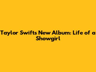Taylor Swift's New Album: Life of a Showgirl