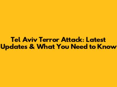 Tel Aviv Terror Attack: Latest Updates & What You Need to Know