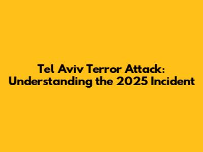Tel Aviv Terror Attack: Understanding the 2025 Incident