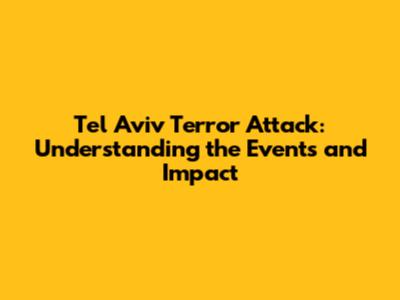 Tel Aviv Terror Attack: Understanding the Events and Impact