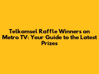 Telkomsel Raffle Winners on Metro TV: Your Guide to the Latest Prizes