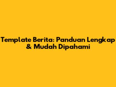 Template Berita: Panduan Lengkap & Mudah Dipahami