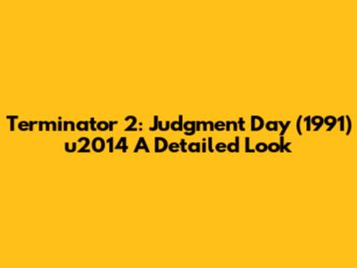 Terminator 2: Judgment Day (1991) u2014 A Detailed Look