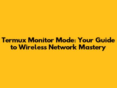 Termux Monitor Mode: Your Guide to Wireless Network Mastery