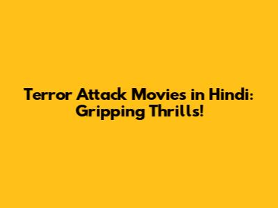 Terror Attack Movies in Hindi: Gripping Thrills!
