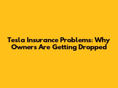Tesla Insurance Problems: Why Owners Are Getting Dropped