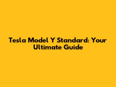 Tesla Model Y Standard: Your Ultimate Guide