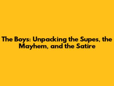 The Boys: Unpacking the Supes, the Mayhem, and the Satire