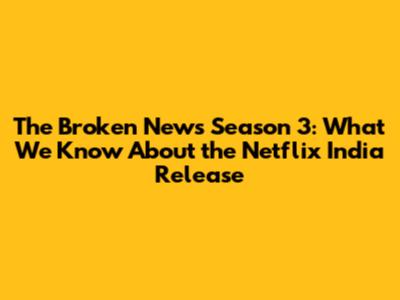 The Broken News Season 3: What We Know About the Netflix India Release