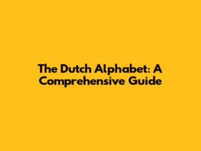 The Dutch Alphabet: A Comprehensive Guide