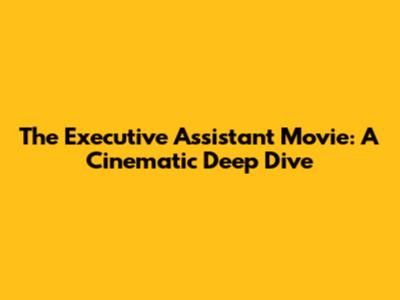 The Executive Assistant Movie: A Cinematic Deep Dive