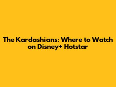 The Kardashians: Where to Watch on Disney+ Hotstar