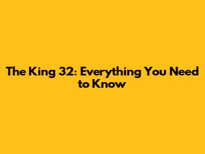 The King 32: Everything You Need to Know