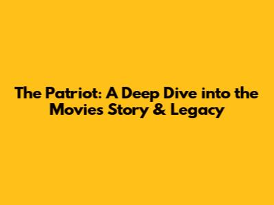 The Patriot: A Deep Dive into the Movie's Story & Legacy