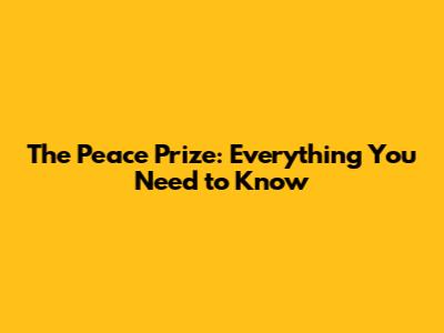 The Peace Prize: Everything You Need to Know