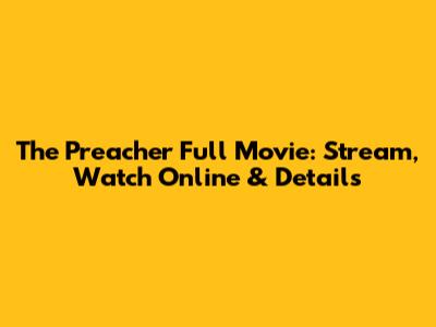 The Preacher Full Movie: Stream, Watch Online & Details