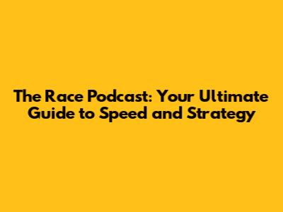 The Race Podcast: Your Ultimate Guide to Speed and Strategy