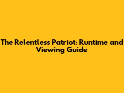 The Relentless Patriot: Runtime and Viewing Guide