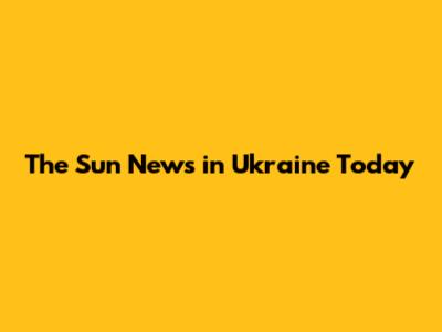 The Sun News in Ukraine Today