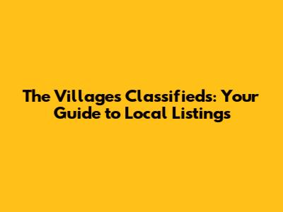 The Villages Classifieds: Your Guide to Local Listings