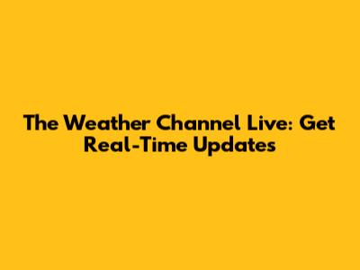 The Weather Channel Live: Get Real-Time Updates