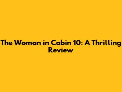 The Woman in Cabin 10: A Thrilling Review