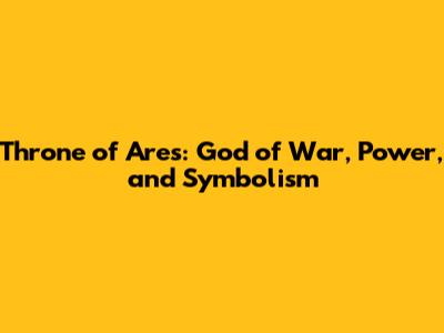 Throne of Ares: God of War, Power, and Symbolism