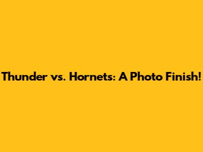 Thunder vs. Hornets: A Photo Finish!