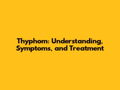 Thyphom: Understanding, Symptoms, and Treatment
