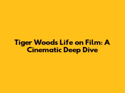 Tiger Woods' Life on Film: A Cinematic Deep Dive
