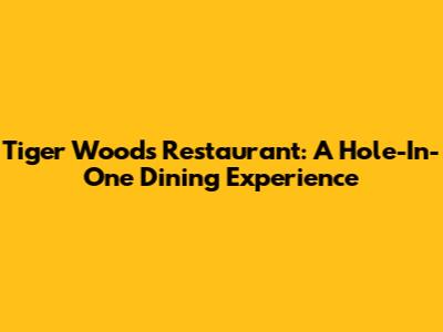 Tiger Woods Restaurant: A Hole-In-One Dining Experience