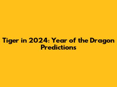Tiger in 2024: Year of the Dragon Predictions