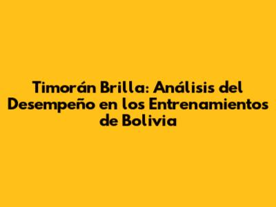 Timorán Brilla: Análisis del Desempeño en los Entrenamientos de Bolivia
