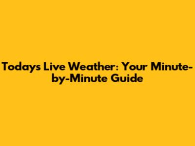 Today's Live Weather: Your Minute-by-Minute Guide