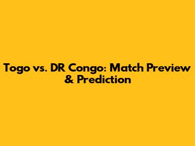Togo vs. DR Congo: Match Preview & Prediction
