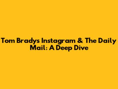 Tom Brady's Instagram & The Daily Mail: A Deep Dive