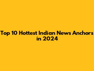 Top 10 Hottest Indian News Anchors in 2024