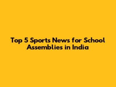 Top 5 Sports News for School Assemblies in India