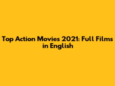 Top Action Movies 2021: Full Films in English