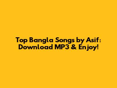 Top Bangla Songs by Asif: Download MP3 & Enjoy!
