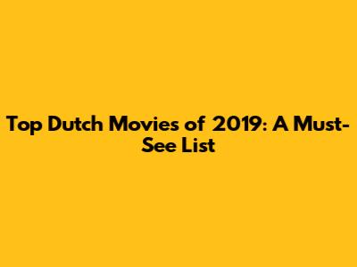 Top Dutch Movies of 2019: A Must-See List
