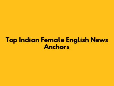 Top Indian Female English News Anchors