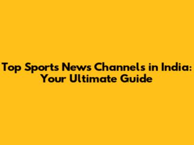 Top Sports News Channels in India: Your Ultimate Guide