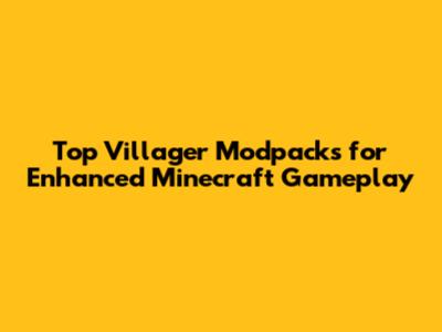 Top Villager Modpacks for Enhanced Minecraft Gameplay