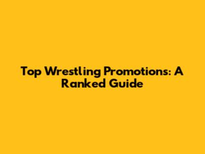 Top Wrestling Promotions: A Ranked Guide