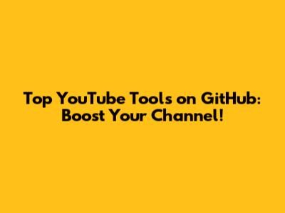 Top YouTube Tools on GitHub: Boost Your Channel!
