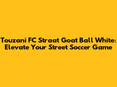 Touzani FC Straat Goat Ball White: Elevate Your Street Soccer Game