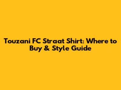 Touzani FC Straat Shirt: Where to Buy & Style Guide