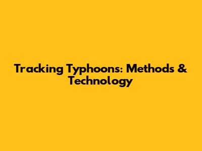 Tracking Typhoons: Methods & Technology