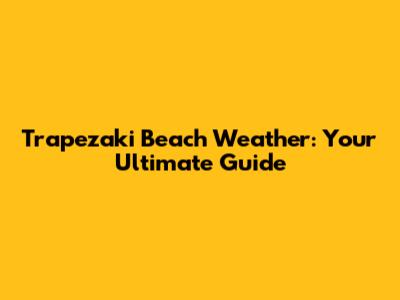Trapezaki Beach Weather: Your Ultimate Guide